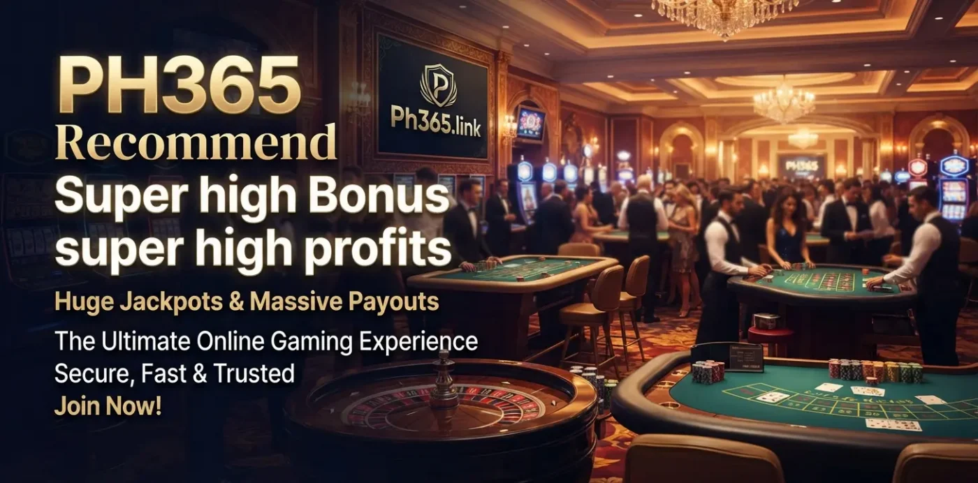 PH365 Recommend Super high Bonus super high profits